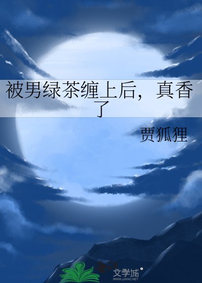 《被男綠茶纏上後,真香了》
